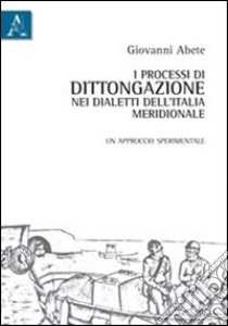 I processi di dittongazione nei dialetti dell'Italia meridionale. Un approccio sperimentale libro di Abete Giovanni