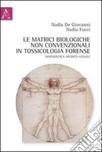 Le matrici biologiche non convenzionali in tossicologia forense. Diagnostica medico-legale libro di De Giovanni Nadia; Fucci Nadia