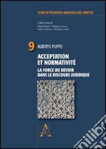 Acceptation et normativité. La force du devoir dans le discours juridique libro di Puppo Alberto