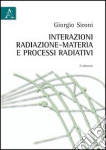 Interazioni radiazione-materia e processi radiativi libro di Sironi Giorgio