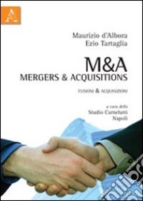 M&A Mergers & Acquisitions. Fusioni & acquisizioni libro di D'Albora Maurizio; Tartaglia Ezio