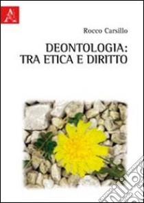 Deontologia: tra etica e diritto libro di Carsillo Rocco