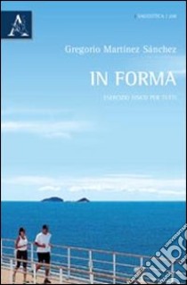 In forma. Esercizio fisico per tutti libro di Martínez Sanchez Gregorio