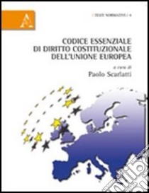 Codice essenziale di diritto costituzionale dell'unione europea libro di Scarlatti Paolo