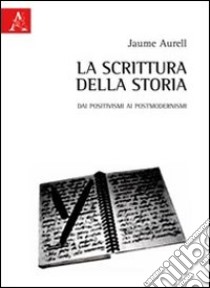 La scrittura della storia. Dai positivismi ai postmodernismi libro di Aurell Jaume