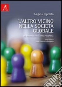 L'altro vicino nella società globale. Un interculturalismo probabile libro di Ippolito Angela