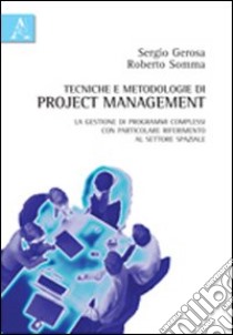 Tecniche e metodologie di project management. La gestione di programmi complessi con particolare riferimento al settore spaziale libro di Gerosa Sergio; Somma Roberto