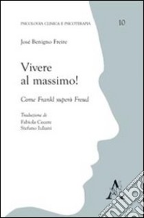 Vivere al massimo! Come Frankl superò Freud libro di Freire José B.