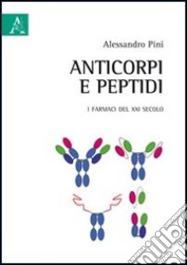 Anticorpi e peptidi. I farmaci del XXI secolo libro di Pini Alessandro