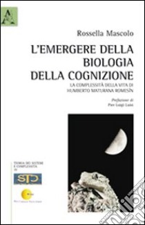 L'emergere della biologia della cognizione. La complessità della vita di Humberto Maturana Romesín libro di Mascolo Rossella