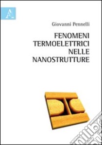 Fenomeni termoelettrici nelle nanostrutture libro di Pennelli Giovanni