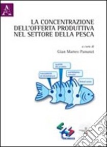 La concentrazione dell'offerta produttiva nel settore della pesca libro di Panunzi Gian Matteo