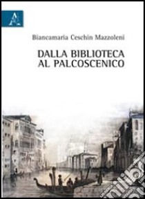 Dalla biblioteca al palcoscenico libro di Ceschin Mazzoleni Biancamaria