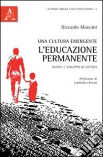 Una cultura emergente: l'educazione permanente. Genesi e sviluppo di un'idea libro di Mancini Riccardo