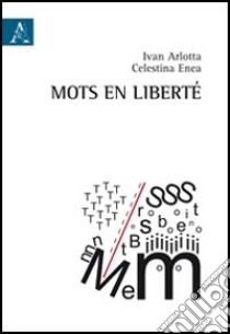 Mots en liberté libro di Arlotta Ivan; Celestina Enea