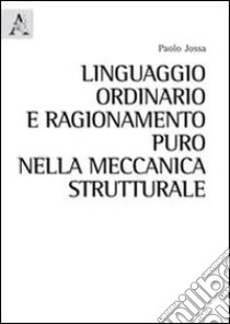 Linguaggio ordinario e ragionamento puro nella meccanica strutturale libro di Jossa Paolo