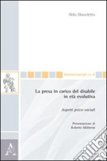 La presa in carico del disabile in età evolutiva. Aspetti psico-sociali libro di Diavoletto Aldo