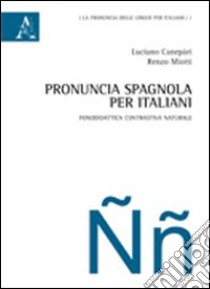 Pronuncia spagnola per italiani. Fonodidattica contrastiva naturale libro di Canepari Luciano; Miotti Renzo