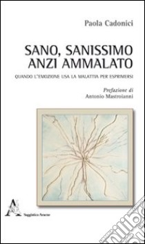 Sano, sanissimo anzi ammalato libro di Cadonici Paola