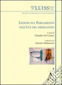 Lezioni sul Parlamento nell'età del disincanto libro di De Cesare G. Claudio