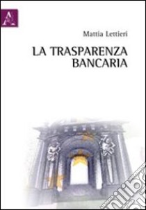 La trasparenza bancaria libro di Lettieri Mattia