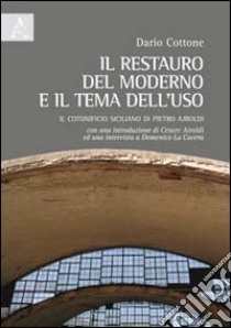 Il restauro del moderno e il tema dell'uso. Il cotonificio siciliano di Pietro Ajroldi libro di Cottone Dario