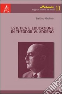 Estetica e educazione in Theodor W. Adorno libro di Orofino Stefano