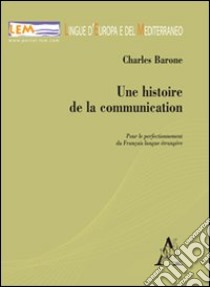 Une histoire de la communication. Pour le perfectionnement du français. Langue étrangère libro di Barone Charles