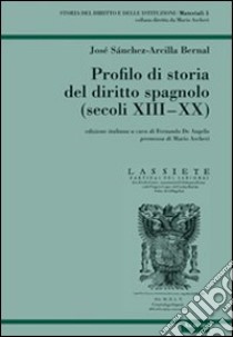 Profilo di storia del diritto spagnolo (secoli XIII-XX) libro di Sánchez-Arcilla Bernal José; De Angelis F. (cur.)