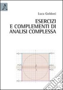 Esercizi e complementi di analisi complessa libro di Goldoni Luca