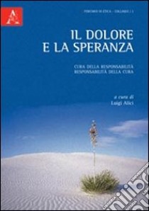 Il dolore e la speranza. Cura della responsabilità, responsabilità della cura libro di Alici L. (cur.)