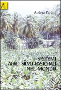 Sistemi agro-silvo-pastorali nel mondo libro di Pardini Andrea