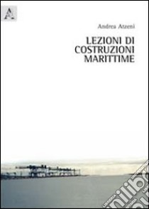 Lezioni di costruzioni marittime libro di Atzeni Andrea