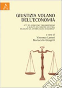 Giustizia volano dell'economia. Atti del Convegno «Organizzazione e qualità del servizio giustizia. Ricadute sul sistema socio-economico» libro di Lanteri V. (cur.); Giorgetti M. (cur.)