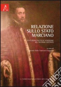 Relazione sullo Stato marciano. Istituzioni politiche veneziane nel secondo Seicento libro di Dalla Francesca Cappello Antonia; Olivieri Achille