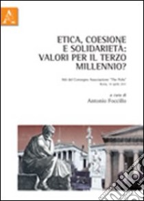 Etica, coesione e solidarietà. Valori per il terzo millennio? Atti del Convegno... libro di Foccillo A. (cur.)