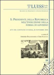 Il presidente della Repubblica nell'evoluzione della forma di governo. Atti del Convegno (Roma, 26 novembre 2010) libro