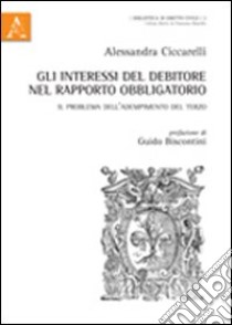 Gli interessi del debitore nel rapporto obbligatorio. Il problema dell'adempimento del terzo libro di Ciccarelli Alessandra