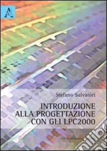 Introduzione alla progettazione con gli LPC2000. Con CD-ROM libro di Salvatori Stefano