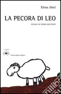 La pecora di Leo. Pillole di storia dell'arte libro di Aleci Elena E.