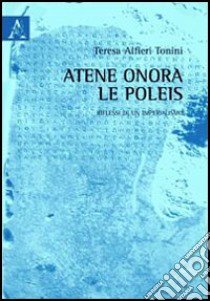 Atene onora le poleis. Riflessi di un imperialismo libro di Alfieri Tonini Teresa G.