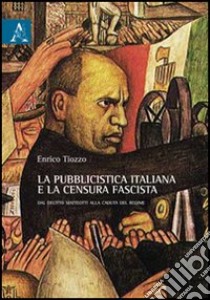 La pubblicistica italiana e la censura fascista. Dal delitto Matteotti alla caduta del regime libro di Tiozzo Enrico