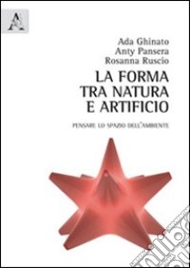 La forma tra natura e artificio. Pensare lo spazio dell'ambiente libro di Ghinato Ada; Pansera Anty; Ruscio Rosanna