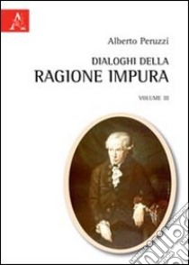 Dialoghi della ragione impura. Vol. 3 libro di Peruzzi Alberto