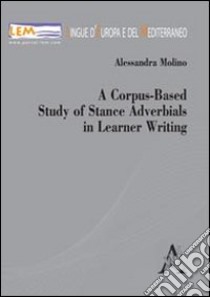 A Corpus-based study of stance adverbials in learner writing libro di Molino Alessandra