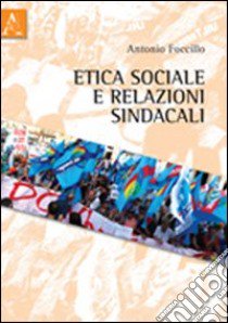 Etica sociale e relazioni sindacali libro di Foccillo Antonio
