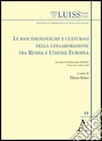 Le basi ideologiche e culturali della collaborazione tra Russia e Unione Europea. Atti del Convegno MGIMO-LUISS (28 novembre 2008) libro di Sciso E. (cur.)