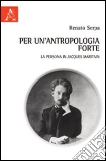 Per un'antropologia forte. La persona in Jacques Maritain libro di Serpa Renato