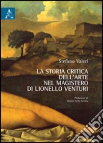 La storia critica dell'arte nel magistero di Lionello Venturi libro di Valeri Stefano