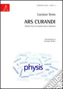 Ars curandi. Prospettive di filosofia della medicina libro di Sesta Luciano